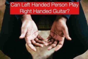 can a left handed person play a right handed guitar