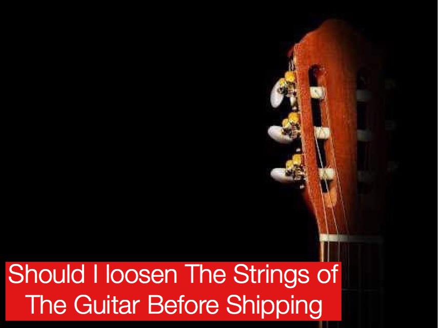 Should I Loosen The Guitar Strings Before Shipping